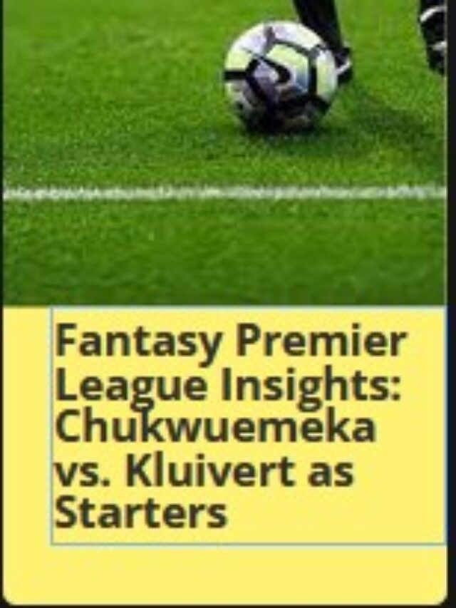 Fantasy Premier League Insights: Chukwuemeka vs. Kluivert as Starters