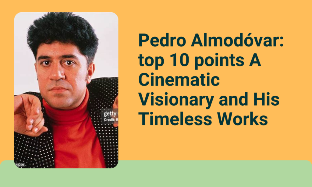 Pedro Almodóvar: top 10 points A Cinematic Visionary and His Timeless Works 2 Introduction about Pedro Almodovar