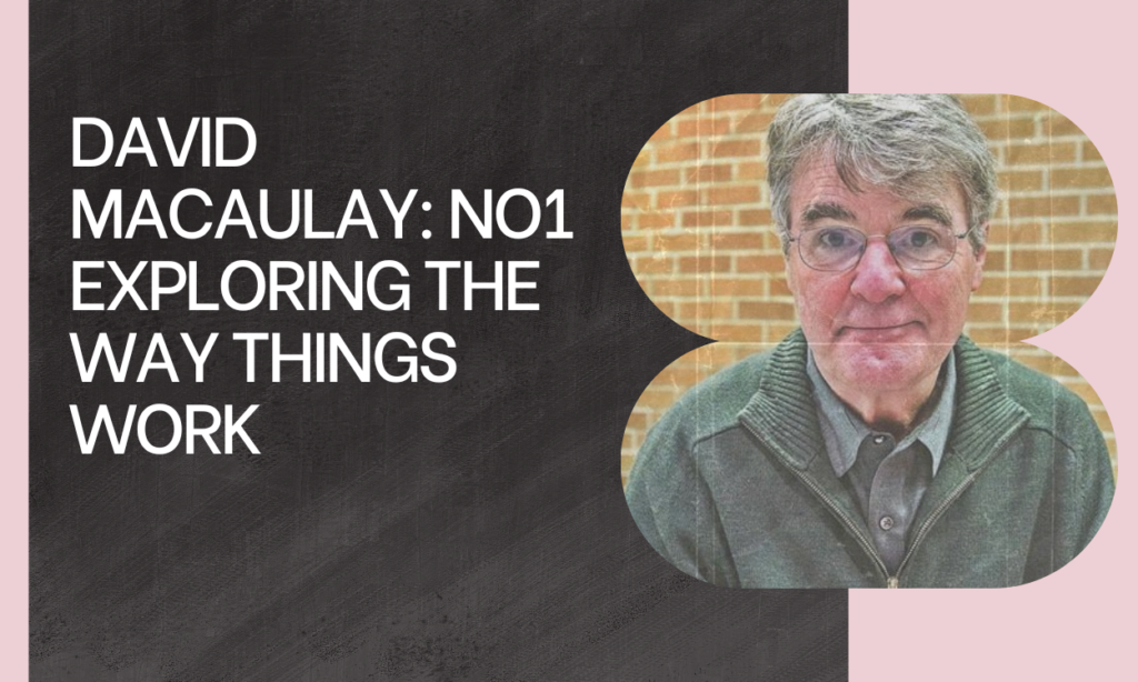 David Macaulay: No1 Exploring The Way Things Work 2 David Macaulay: No1 Exploring The Way Things Work