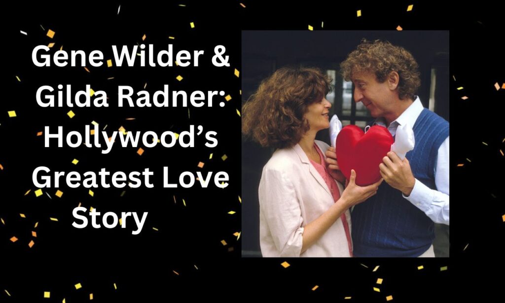 Gene Wilder & Gilda Radner: Hollywood’s Greatest Love Story 2 Gene Wilder & Gilda Radner: Hollywood’s Greatest Love Story