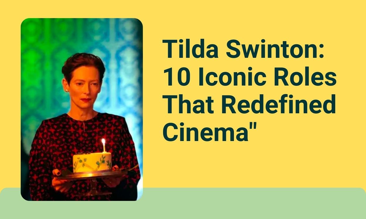 Tilda Swinton: 10 Iconic Roles That Redefined Cinema