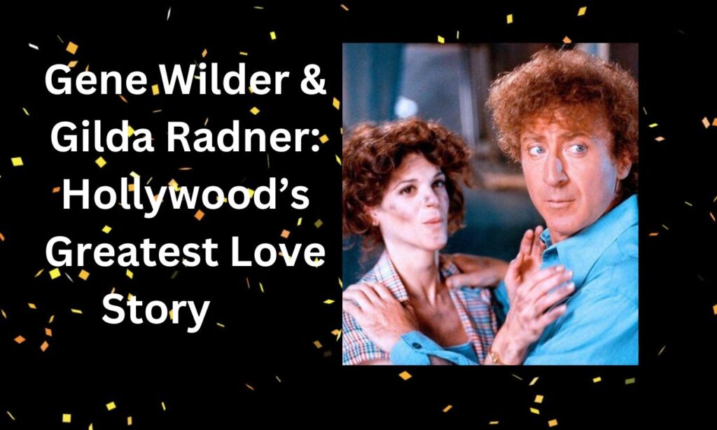 Gene Wilder & Gilda Radner: Hollywood’s Greatest Love Story 3 The Love Story of Gene Wilder & Gilda Radner