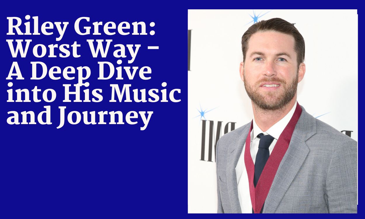 Riley Green: Worst Way - A Deep Dive into His Music and Journey